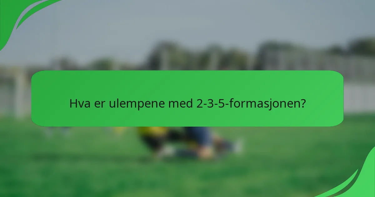 Hva er ulempene med 2-3-5-formasjonen?