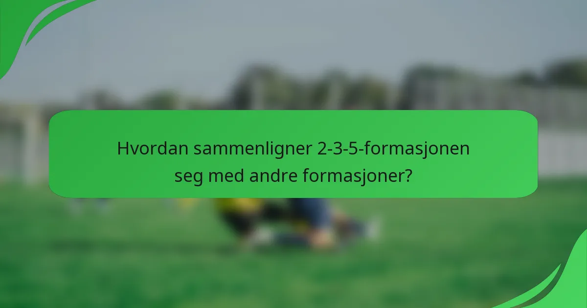 Hvordan sammenligner 2-3-5-formasjonen seg med andre formasjoner?