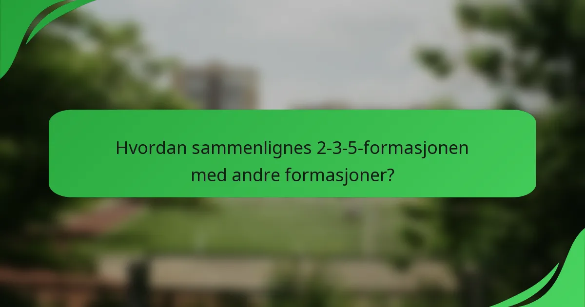 Hvordan sammenlignes 2-3-5-formasjonen med andre formasjoner?