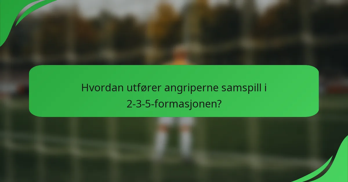 Hvordan utfører angriperne samspill i 2-3-5-formasjonen?